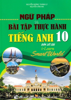 NGỮ PHÁP VÀ BÀI TẬP THỰC HÀNH TIẾNG ANH LỚP 10 (Bám sát SGK i-Learn Smart World)
